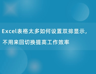 Excel表格太多如何设置双排显示，不用来回切换提高工作效率